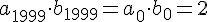 a_{1999}\cdot b_{1999}=a_0\cdot b_0 =2