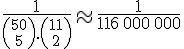 \frac{1}{{50 \choose 5} . {11 \choose 2}} \approx \frac{1}{116 \, 000 \, 000}