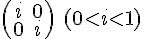 \left( \begin{array}{cc}i&0\\0&i\end{array}\right) \ (0<i<1)